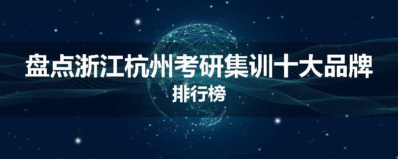 盘点浙江杭州考研集训十大品牌排行榜