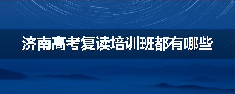 济南高考复读培训班都有哪些