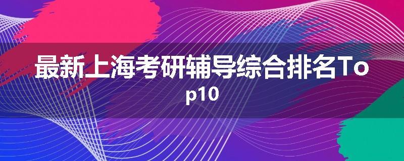 最新上海考研辅导综合排名Top10