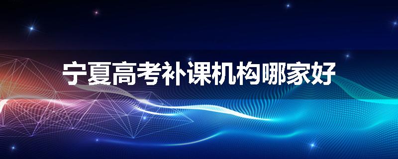 宁夏高考补课机构哪家好