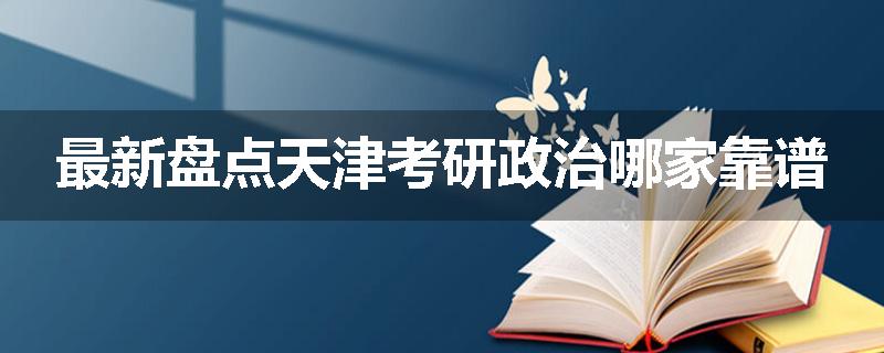 最新盘点天津考研政治哪家靠谱