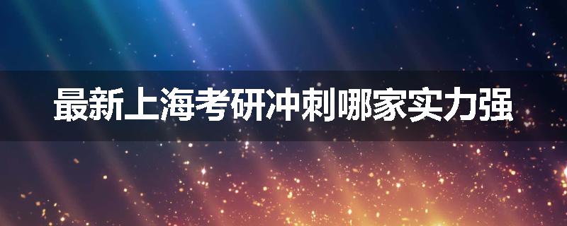 最新上海考研冲刺哪家实力强