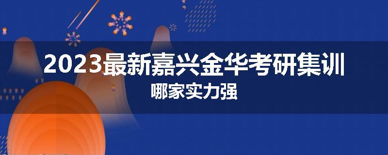 2023最新嘉兴金华考研集训哪家实力强