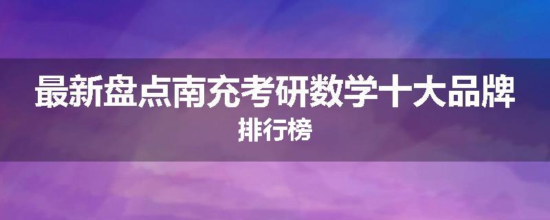 最新盘点南充考研数学十大品牌排行榜