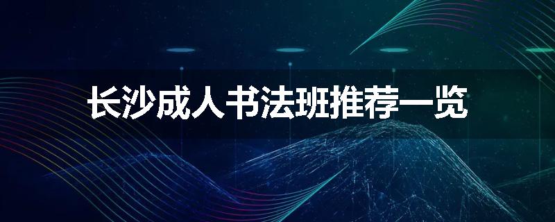 长沙成人书法班推荐一览
