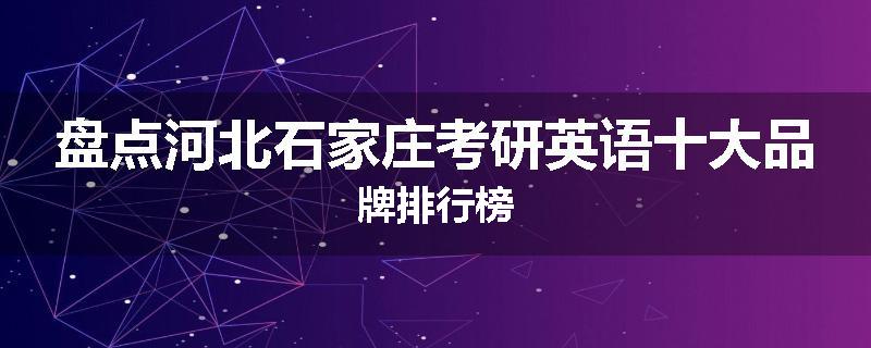 盘点河北石家庄考研英语十大品牌排行榜