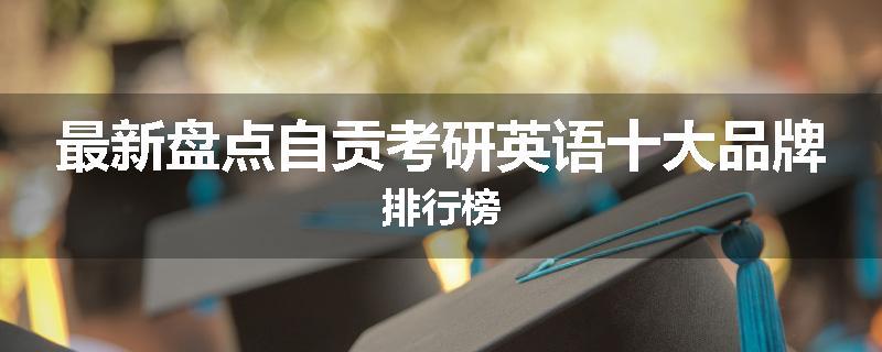 最新盘点自贡考研英语十大品牌排行榜
