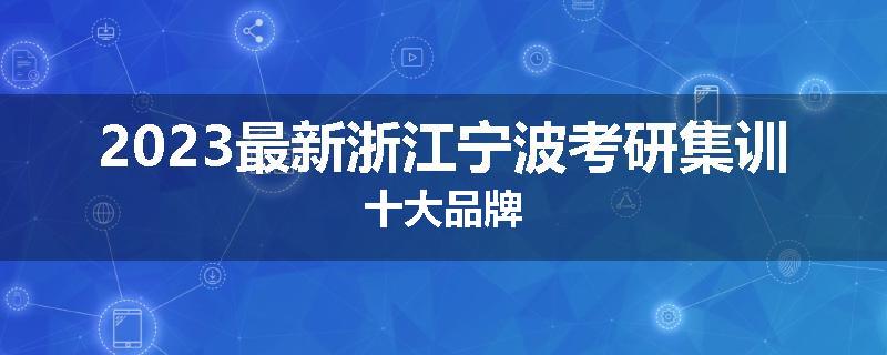 2023最新浙江宁波考研集训十大品牌