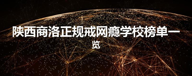陕西商洛正规戒网瘾学校榜单一览