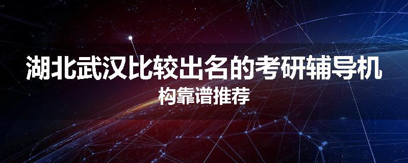 湖北武汉比较出名的考研辅导机构靠谱推荐