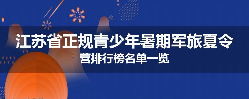 江苏省正规青少年暑期军旅夏令营排行榜名单一览