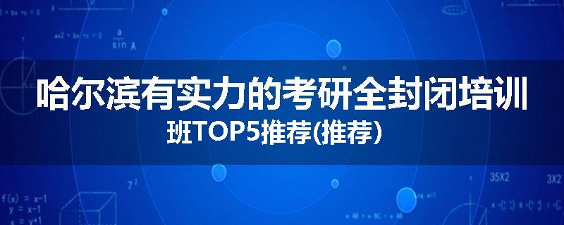 哈尔滨有实力的考研全封闭培训班TOP5推荐(推荐）