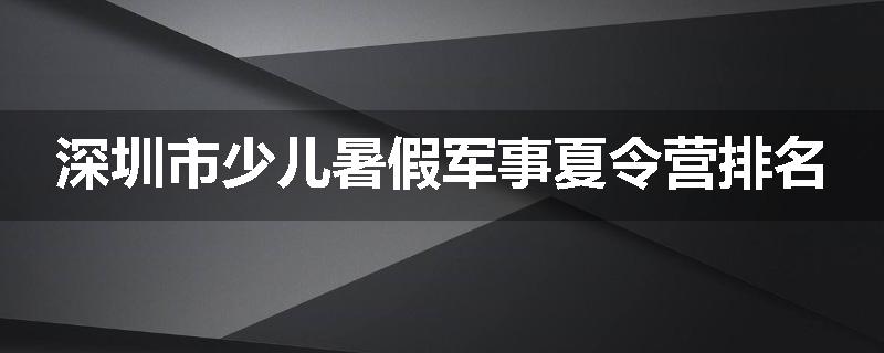 深圳市少儿暑假军事夏令营排名