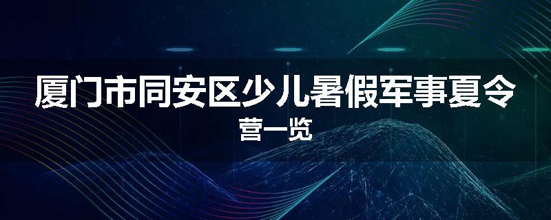 厦门市同安区少儿暑假军事夏令营一览