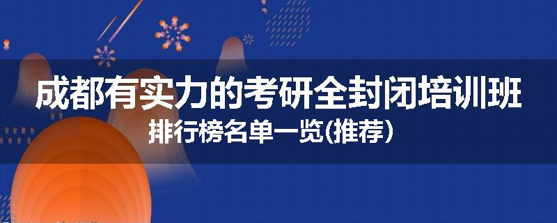 成都有实力的考研全封闭培训班排行榜名单一览(推荐）