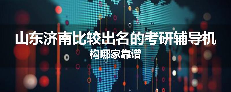 山东济南比较出名的考研辅导机构哪家靠谱
