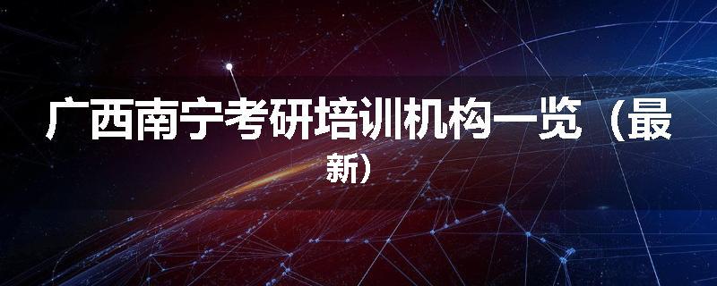 广西南宁考研培训机构一览（最新）