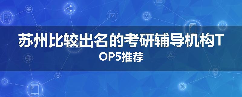 苏州比较出名的考研辅导机构TOP5推荐