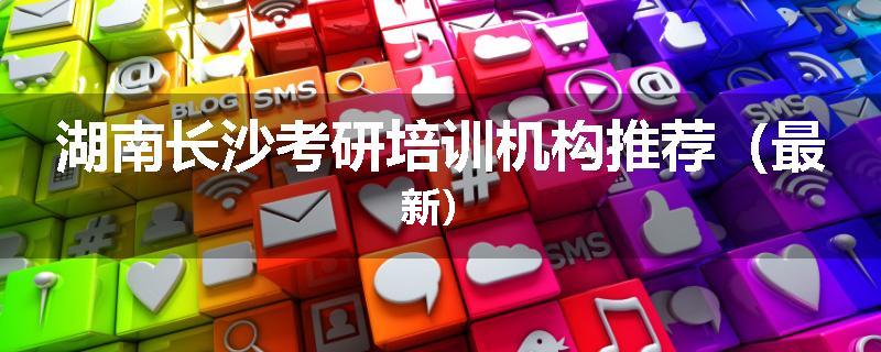 湖南长沙考研培训机构推荐（最新）