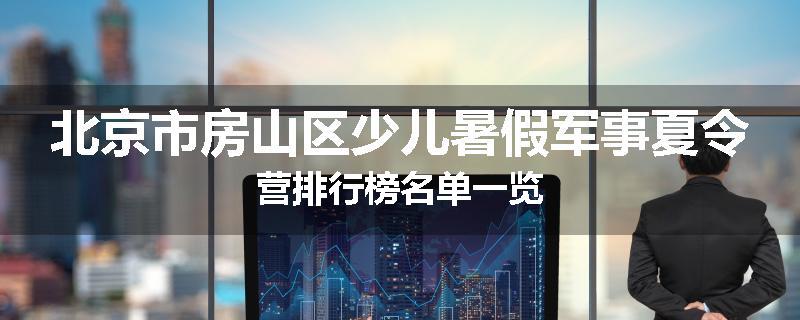 北京市房山区少儿暑假军事夏令营排行榜名单一览