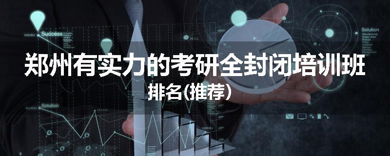 郑州有实力的考研全封闭培训班排名(推荐）