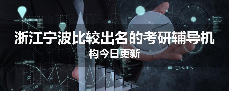 浙江宁波比较出名的考研辅导机构今日更新