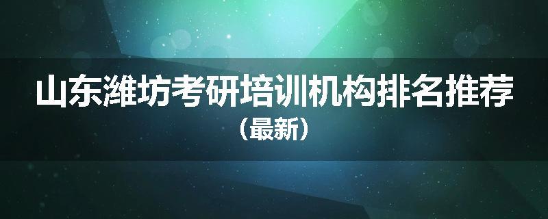 山东潍坊考研培训机构排名推荐（最新）