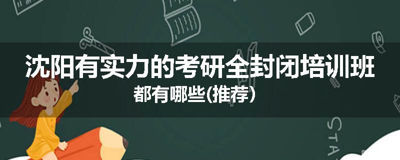沈阳有实力的考研全封闭培训班都有哪些(推荐）