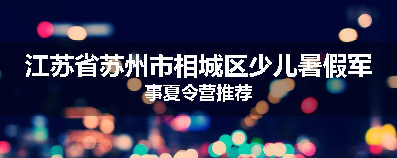 江苏省苏州市相城区少儿暑假军事夏令营推荐
