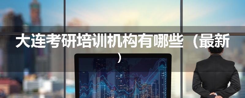 大连考研培训机构有哪些（最新）