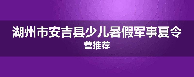 湖州市安吉县少儿暑假军事夏令营推荐