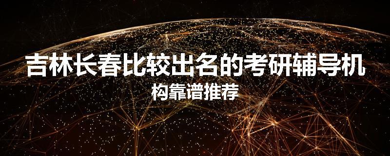 吉林长春比较出名的考研辅导机构靠谱推荐