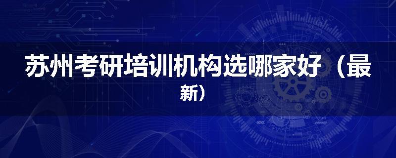 苏州考研培训机构选哪家好（最新）