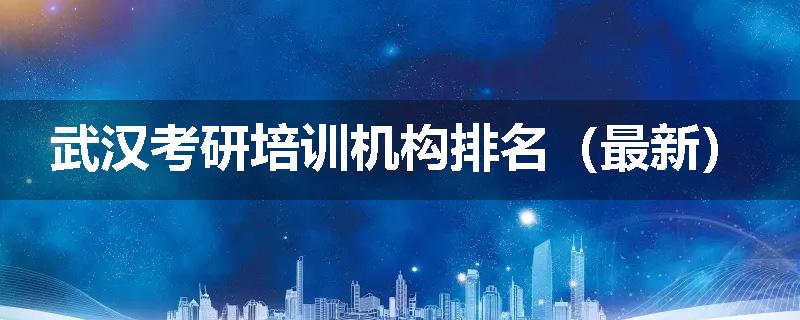 武汉考研培训机构排名（最新）