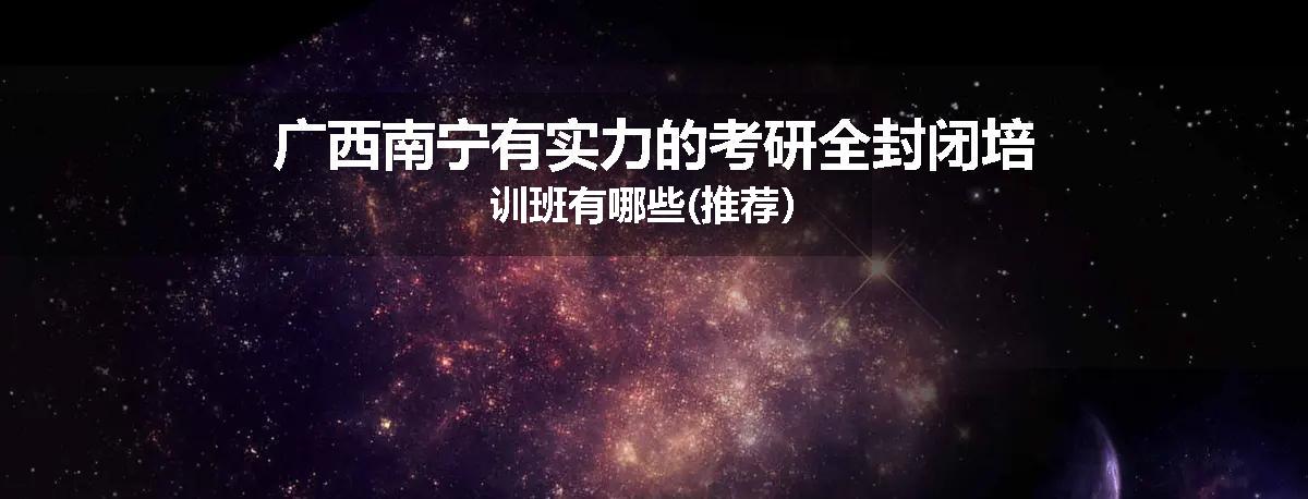 广西南宁有实力的考研全封闭培训班有哪些(推荐）