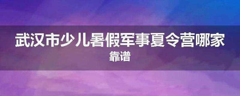 武汉市少儿暑假军事夏令营哪家靠谱