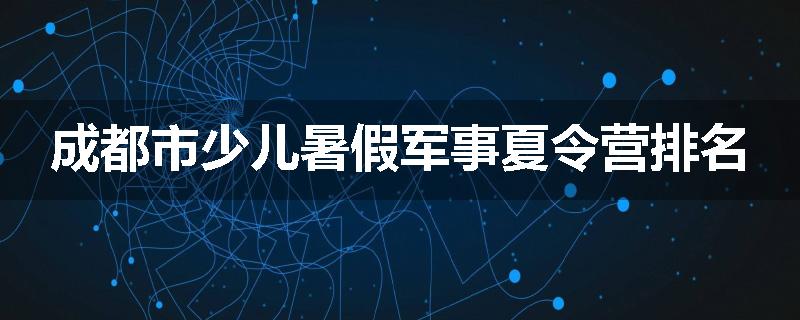 成都市少儿暑假军事夏令营排名