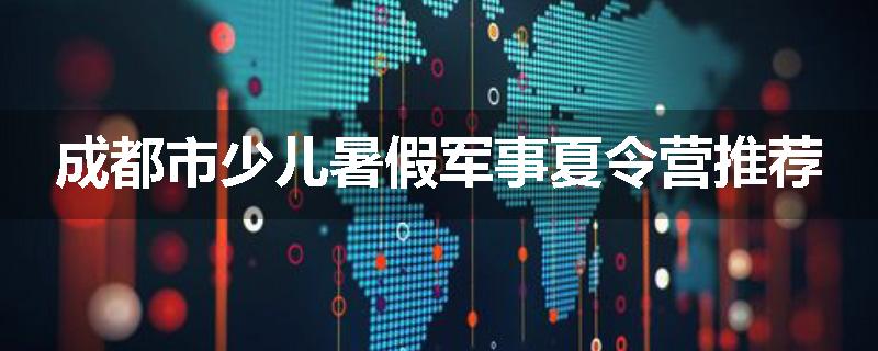 成都市少儿暑假军事夏令营推荐