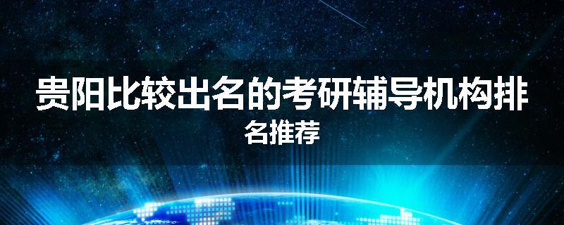贵阳比较出名的考研辅导机构排名推荐