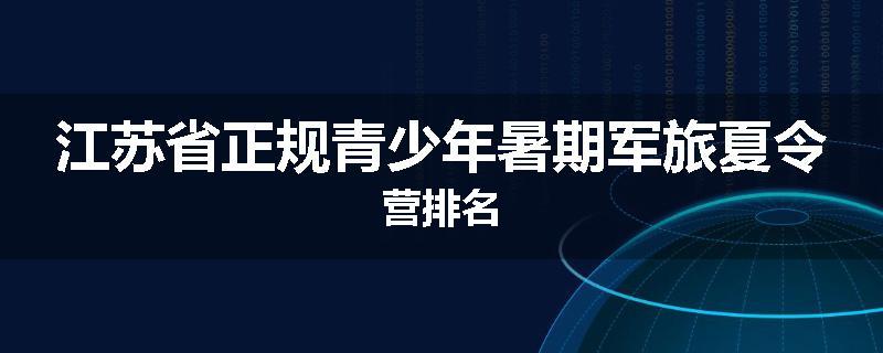 江苏省正规青少年暑期军旅夏令营排名