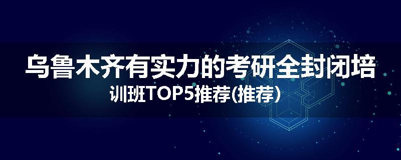 乌鲁木齐有实力的考研全封闭培训班TOP5推荐(推荐）