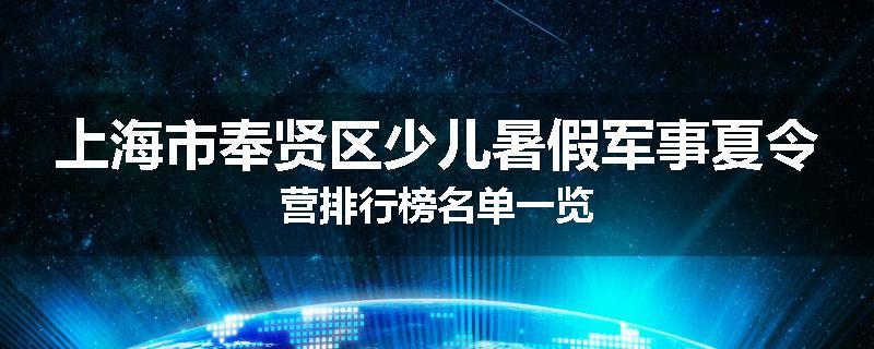 上海市奉贤区少儿暑假军事夏令营排行榜名单一览