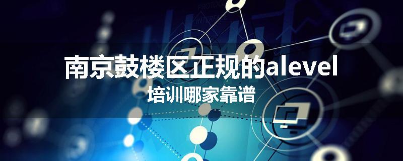 南京鼓楼区正规的alevel培训哪家靠谱