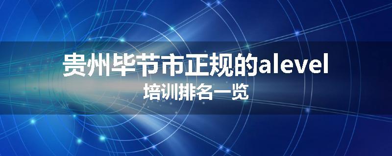 贵州毕节市正规的alevel培训排名一览