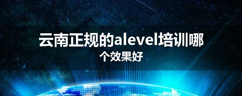 云南正规的alevel培训哪个效果好