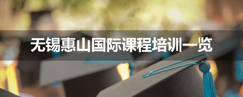 无锡惠山国际课程培训一览