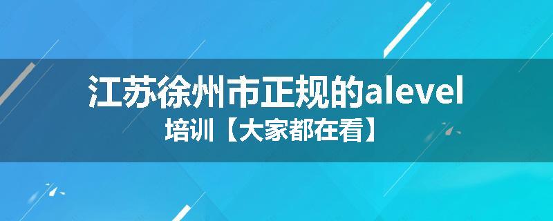 江苏徐州市正规的alevel培训【大家都在看】