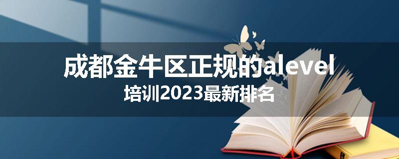 成都金牛区正规的alevel培训2023最新排名