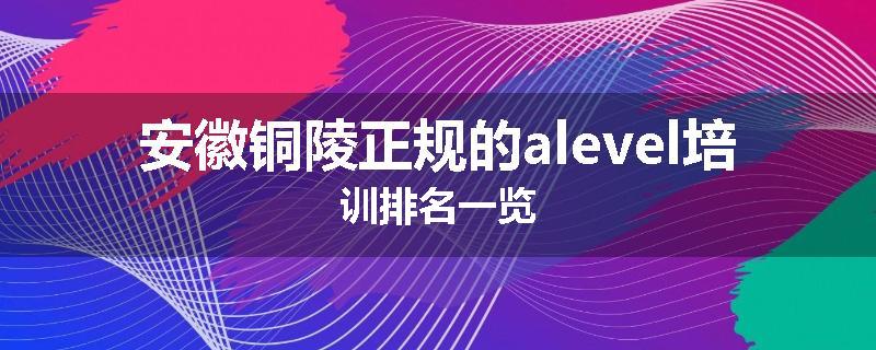 安徽铜陵正规的alevel培训排名一览