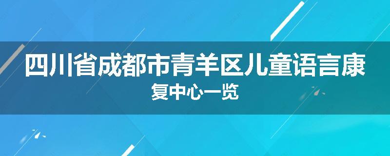 四川省成都市青羊区儿童语言康复中心一览